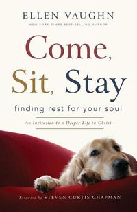 Cover image for Come, Sit, Stay: Finding Rest for Your Soul