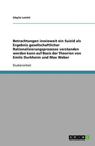 Cover image for Betrachtungen inwieweit ein Suizid als Ergebnis gesellschaftlicher Rationalisierungsprozesse verstanden werden kann auf Basis der Theorien von Emile Durkheim und Max Weber