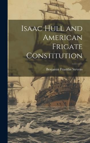 Cover image for Isaac Hull and American Frigate Constitution