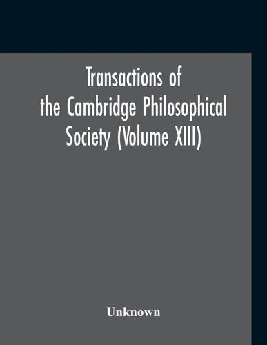 Cover image for Transactions Of The Cambridge Philosophical Society (Volume XIII)