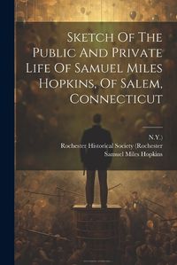 Cover image for Sketch Of The Public And Private Life Of Samuel Miles Hopkins, Of Salem, Connecticut