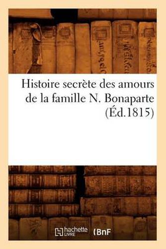 Histoire Secrete Des Amours de la Famille N. Bonaparte (Ed.1815)