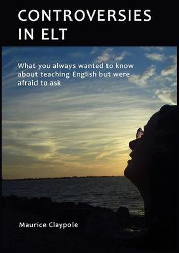 Cover image for Controversies in ELT: What you always wanted to know about teaching English but were afraid to ask