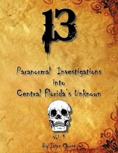 Cover image for 13 Paranormal Investigations into Central Florida's Unknown: Vol. 1