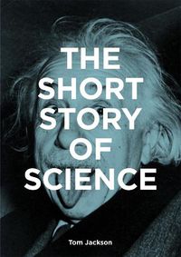 Cover image for The Short Story of Science: A Pocket Guide to Key Histories, Experiments, Theories, Instruments and Methods