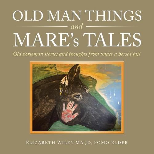 Cover image for Old Man Things and Mare's Tales: Old Horseman Stories and Thoughts from Under a Horse's Tail