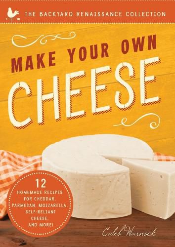 Cover image for Make Your Own Cheese: Self-Sufficient Recipes for Cheddar, Parmesan, Romano, Cream Cheese, Mozzarella, Cottage Cheese, and Feta