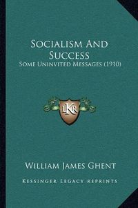 Cover image for Socialism and Success: Some Uninvited Messages (1910)