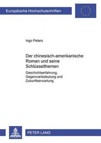 Cover image for Der Chinesisch-Amerikanische Roman Und Seine Schluesselthemen: Geschichtserfahrung, Gegenwartsdeutung Und Zukunftserwartung
