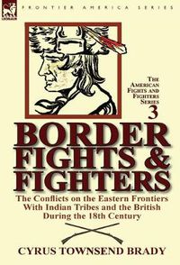 Cover image for Border Fights & Fighters: the Conflicts on the Eastern Frontiers With Indian Tribes and the British During the 18th Century