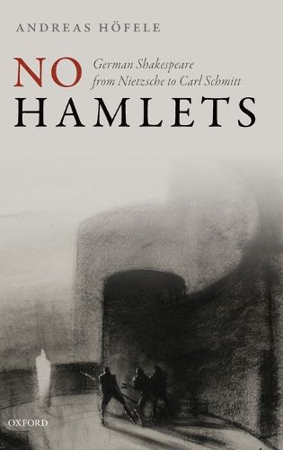 Cover image for No Hamlets: German Shakespeare from Nietzsche to Carl Schmitt