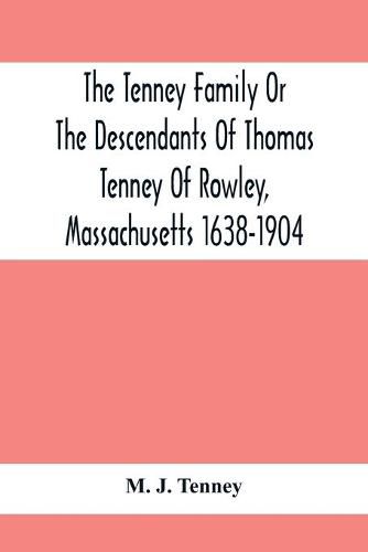 The Tenney Family Or The Descendants Of Thomas Tenney Of Rowley, Massachusetts 1638-1904