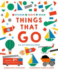 Cover image for Sticker, Shape, Draw: Things that Go: My Art Activity Book