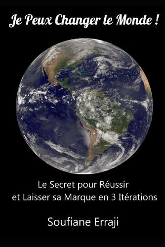 Cover image for Je Peux Changer le Monde !: Le Secret pour Reussir et Laisser sa marque en 3 Iterations