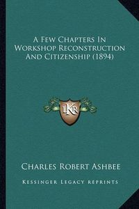 Cover image for A Few Chapters in Workshop Reconstruction and Citizenship (1894)