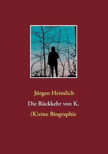 Die Ruckkehr von K.: (K)eine Biographie