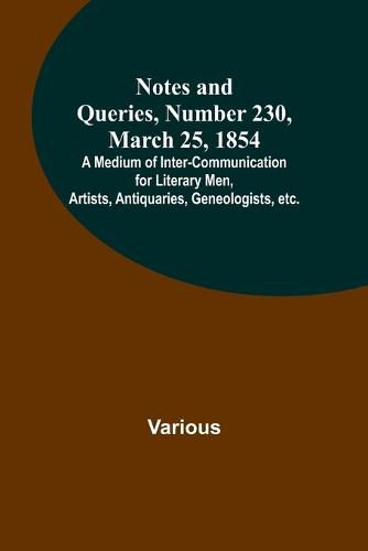 Cover image for Notes and Queries, Number 230, March 25, 1854; A Medium of Inter-communication for Literary Men, Artists, Antiquaries, Geneologists, etc.