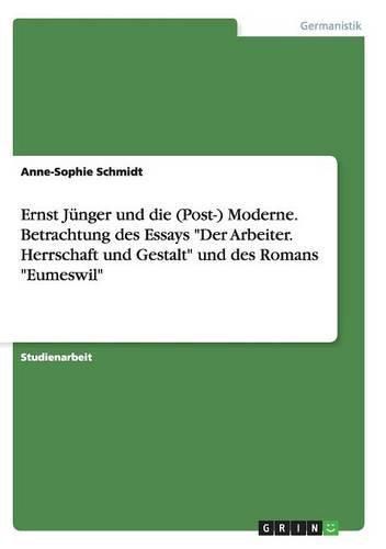 Cover image for Ernst Junger und die (Post-) Moderne. Betrachtung des Essays Der Arbeiter. Herrschaft und Gestalt und des Romans Eumeswil