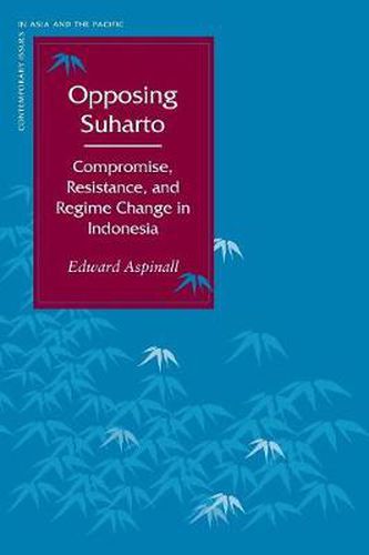 Cover image for Opposing Suharto: Compromise, Resistance, and Regime Change in Indonesia
