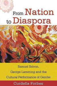 Cover image for From Nation to Diaspora: Samuel Selvon, George Lamming and the Cultural Performance of Gender