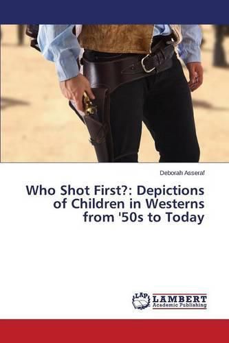 Cover image for Who Shot First?: Depictions of Children in Westerns from '50s to Today