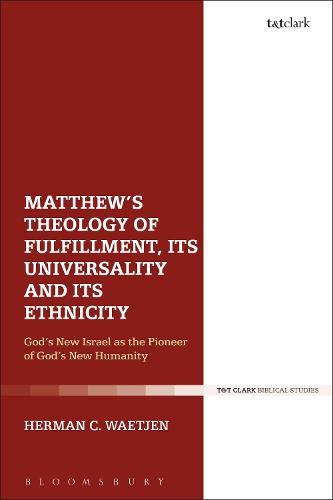 Matthew's Theology of Fulfillment, Its Universality and Its Ethnicity: God's New Israel as the Pioneer of God's New Humanity