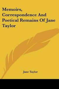 Cover image for Memoirs, Correspondence and Poetical Remains of Jane Taylor