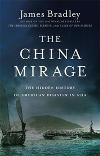 Cover image for The China Mirage: The Hidden History of American Disaster in Asia