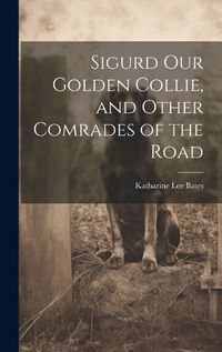 Cover image for Sigurd Our Golden Collie, and Other Comrades of the Road