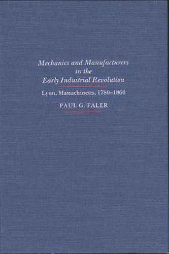 Cover image for Mechanics and Manufacturers in the Early Industrial Revolution: Lynn, Massachusetts 1780-1860