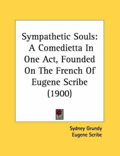 Cover image for Sympathetic Souls: A Comedietta in One Act, Founded on the French of Eugene Scribe (1900)