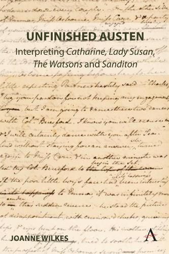 Cover image for Unfinished Austen: Interpreting  Catharine ,  Lady Susan ,  The Watsons  and  Sanditon