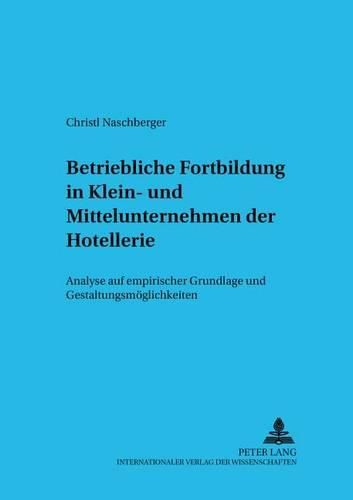 Cover image for Betriebliche Fortbildung in Klein- Und Mittelunternehmen Der Hotellerie: Analyse Auf Empirischer Grundlage Und Gestaltungsmoeglichkeiten