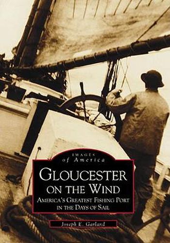 Cover image for Gloucester on the Wind: America's Greatest Fishing Port in the Days of Sail
