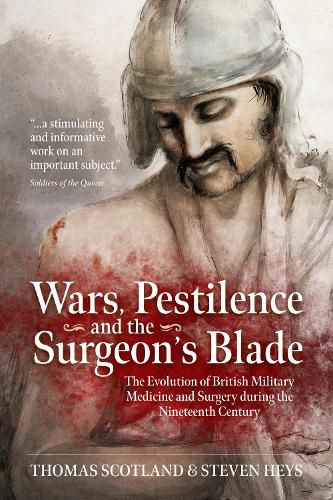 Cover image for Wars, Pestilence and the Surgeon's Blade: The Evolution of British Military Medicine and Surgery During the Nineteenth Century