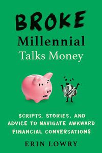 Cover image for Broke Millennial Talks Money: Scripts, Stories, and Advice to Navigate Awkward Financial Conversations
