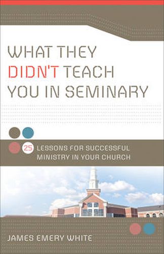 Cover image for What They Didn"t Teach You in Seminary - 25 Lessons for Successful Ministry in Your Church