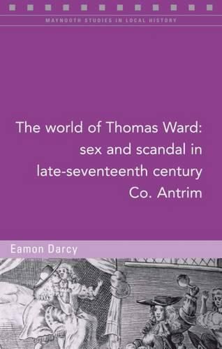 The World of Thomas Ward: Sex and Scandal in Antrim, 1696