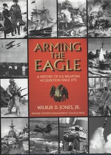 Cover image for Arming the Eagle: A History of United States Weapons Acquisition Since 1775