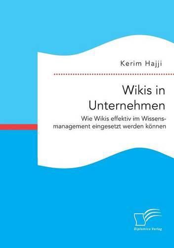 Wikis in Unternehmen: Wie Wikis effektiv im Wissensmanagement eingesetzt werden koennen