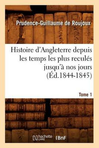 Histoire d'Angleterre Depuis Les Temps Les Plus Recules Jusqu'a Nos Jours. Tome 1 (Ed.1844-1845)