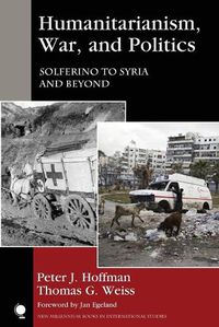 Cover image for Humanitarianism, War, and Politics: Solferino to Syria and Beyond