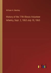 Cover image for History of the 77th Illinois Volunteer Infantry, Sept. 2, 1862-July 10, 1865