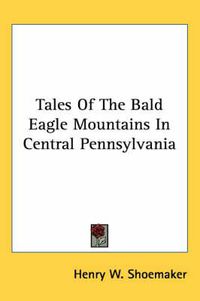 Cover image for Tales of the Bald Eagle Mountains in Central Pennsylvania