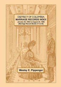 Cover image for District of Columbia Marriage Records Index, January 20, 1892 to August 30, 1896 (Marriage Record Books 31 to 40)