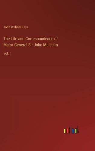 Cover image for The Life and Correspondence of Major-General Sir John Malcolm