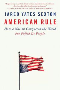 Cover image for American Rule: How a Nation Conquered the World but Failed Its People