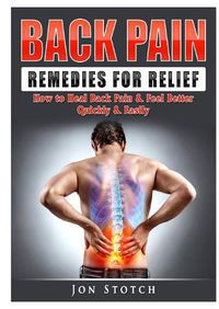 Cover image for Back Pain Remedies for Relief: How to Heal Back Pain & Feel Better Quickly & Easily