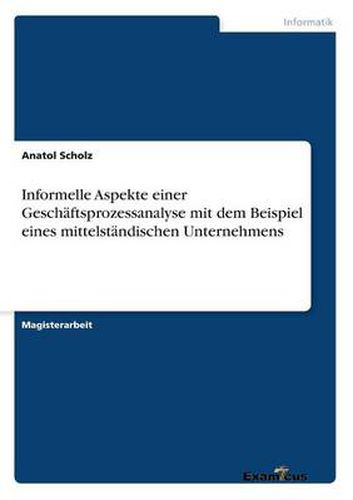 Cover image for Informelle Aspekte einer Geschaftsprozessanalyse mit dem Beispiel eines mittelstandischen Unternehmens