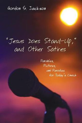 Jesus Does Stand-Up,  and Other Satires: Parables, Pictures, and Parodies for Today's Church